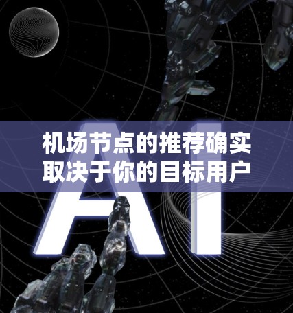 机场节点的推荐确实取决于你的目标用户和他们的出行需求。以下是一些综合考虑因素的机场推荐列表，供你参考