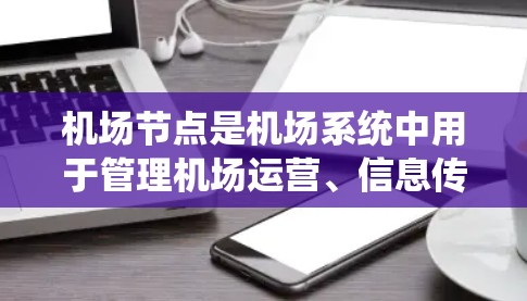 机场节点是机场系统中用于管理机场运营、信息传递和服务提供的重要软件。这类软件通常用于信息收集与处理、票务管理、交通信息展示、乘客管理和设备维护等环节。以下是一些常见的机场节点软件及其特点 机场节点是机场系统中用于管理机场运营、信息传递和服务提供的重要软件。这类软件通常用于信息收集与处理、票务管理、交通信息展示、乘客管理和设备维护等环节。以下是一些常见的机场节点软件及其特点