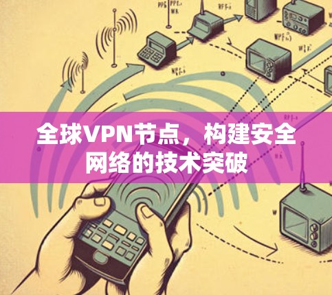 全球VPN节点，构建安全网络的技术突破