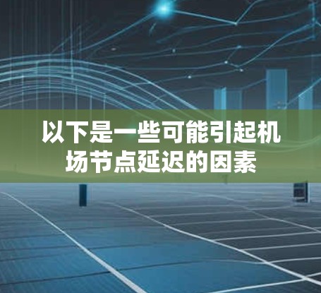 以下是一些可能引起机场节点延迟的因素