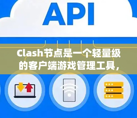 Clash节点是一个轻量级的客户端游戏管理工具，基于Node.js实现，用于管理玩家节点。以下是关于Clash节点稳定运行的详细总结