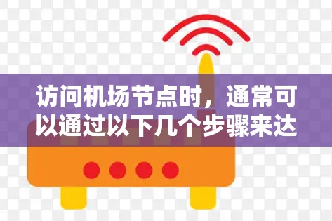 访问机场节点时，通常可以通过以下几个步骤来达到目标