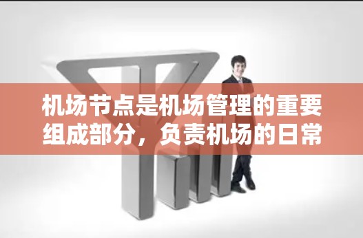 机场节点是机场管理的重要组成部分，负责机场的日常运营、人员管理和设备管理等任务。在跨境访问方面，机场节点需要确保访问控制的合规性和安全性，避免对人员和设备造成威胁