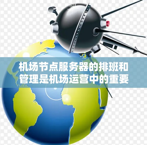 机场节点服务器的排班和管理是机场运营中的重要环节,确保服务器的高效运行和资源的合理分配。以下是一些机场节点服务器排行的常见方法和考虑因素 机场节点服务器的排班和管理是机场运营中的重要环节,确保服务器的高效运行和资源的合理分配。以下是一些机场节点服务器排行的常见方法和考虑因素
