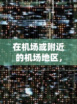 在机场或附近的机场地区,使用VPN进行通信或娱乐通常需要谨慎,因为机场可能限制或限制使用VPN服务。不过,以下是一些可能的步骤和建议,帮助您在机场或机场地区使用VPN 在机场或附近的机场地区,使用VPN进行通信或娱乐通常需要谨慎,因为机场可能限制或限制使用VPN服务。不过,以下是一些可能的步骤和建议,帮助您在机场或机场地区使用VPN