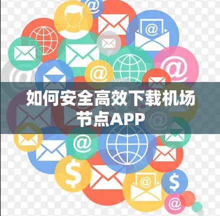 如何安全高效下载机场节点APP