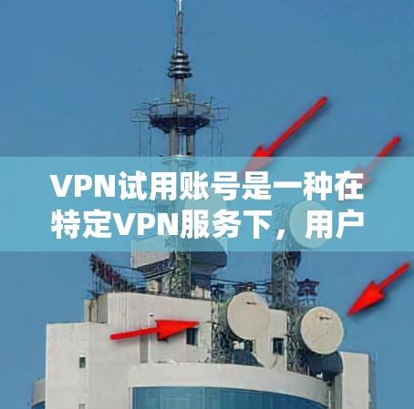VPN试用账号是一种在特定VPN服务下,用户在开始使用前需要完成验证步骤的账号类型。以下是关于VPN试用账号的详细解答 VPN试用账号是一种在特定VPN服务下,用户在开始使用前需要完成验证步骤的账号类型。以下是关于VPN试用账号的详细解答