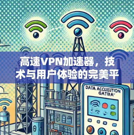 高速VPN加速器,技术与用户体验的完美平衡 高速VPN加速器,技术与用户体验的完美平衡