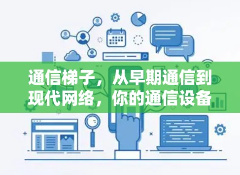 通信梯子，从早期通信到现代网络，你的通信设备选择指南
