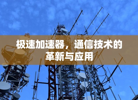 极速加速器，通信技术的革新与应用