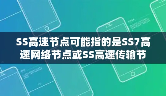 SS高速节点可能指的是SS7高速网络节点或SS高速传输节点。以下是一些可能的解释和信息 SS高速节点可能指的是SS7高速网络节点或SS高速传输节点。以下是一些可能的解释和信息