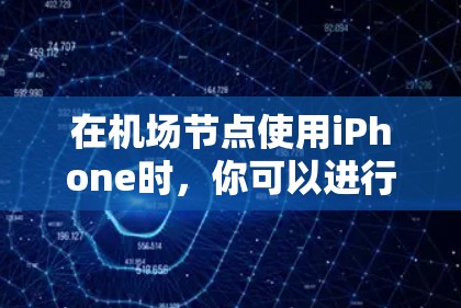 在机场节点使用iPhone时，你可以进行以下常见活动