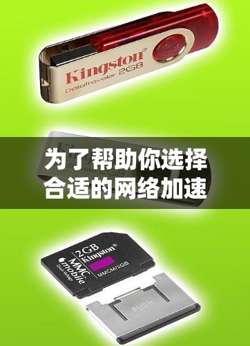 为了帮助你选择合适的网络加速器，以下是一步步的推荐和分析