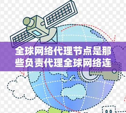 全球网络代理节点是那些负责代理全球网络连接的节点，通常用于云计算服务或网络工程。这些节点通过网络协议（如 tornos、IP地址或VLAN）来连接到主服务器，以实现对全局网络的访问
