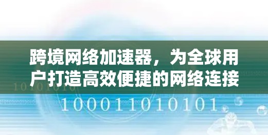 跨境网络加速器，为全球用户打造高效便捷的网络连接工具
