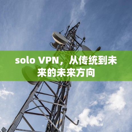solo VPN,从传统到未来的未来方向 solo VPN,从传统到未来的未来方向