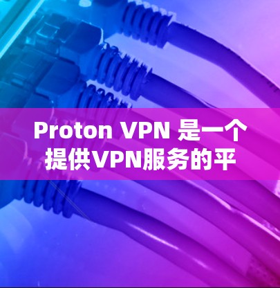 Proton VPN 是一个提供VPN服务的平台，旨在保护用户的数据和网络隐私。以下是关于 Proton VPN 的一些关键点