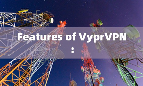 Features of VyprVPN: