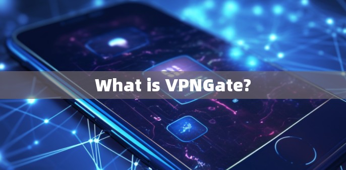 What is VPNGate?