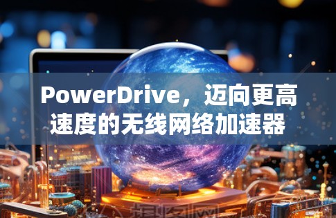PowerDrive，迈向更高速度的无线网络加速器