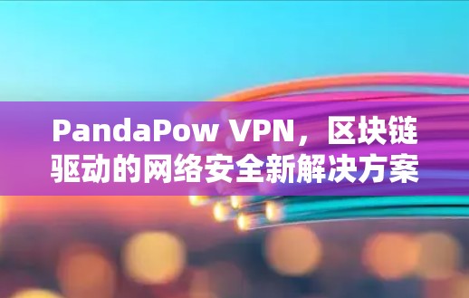 PandaPow VPN，区块链驱动的网络安全新解决方案
