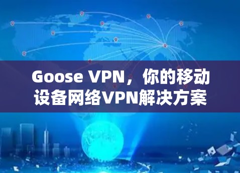 Goose VPN，你的移动设备网络VPN解决方案