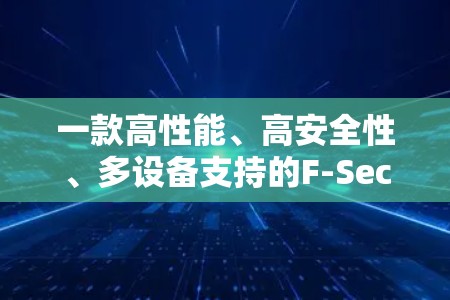 一款高性能、高安全性、多设备支持的F-Secure款VPN