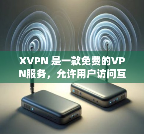XVPN 是一款免费的VPN服务，允许用户访问互联网，提供安全、可靠的网络连接。它基于 peer-to-peer（P2P）协议，不需要安装任何软件或使用公共Wi-Fi，因此非常方便