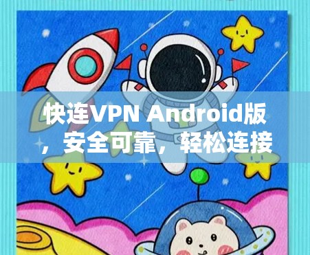 快连VPN Android版，安全可靠，轻松连接！
