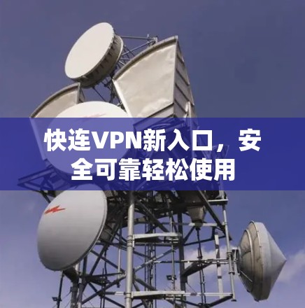 快连VPN新入口，安全可靠轻松使用