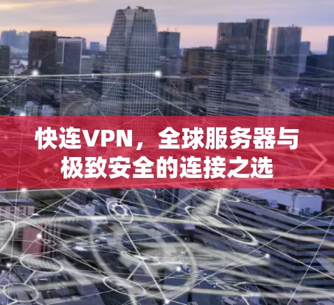 快连VPN，全球服务器与极致安全的连接之选