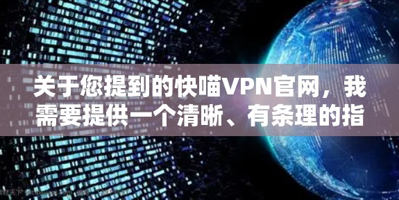 关于您提到的快喵VPN官网，我需要提供一个清晰、有条理的指导，帮助您做出正确的决定