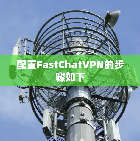 配置FastChatVPN的步骤如下