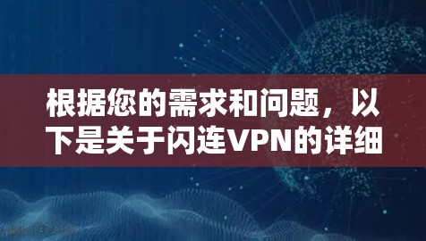 根据您的需求和问题,以下是关于闪连VPN的详细分析和推荐 根据您的需求和问题,以下是关于闪连VPN的详细分析和推荐