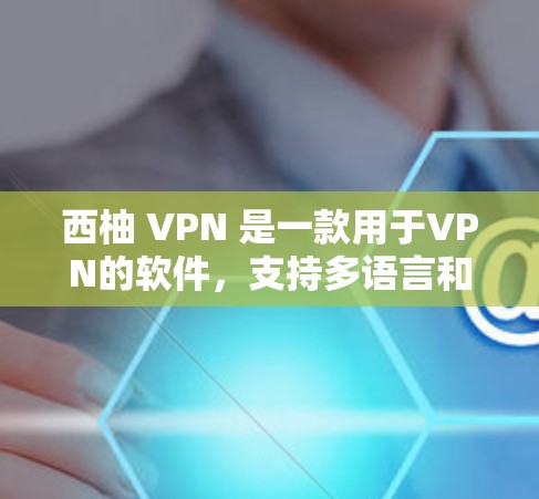 西柚 VPN 是一款用于VPN的软件，支持多语言和多种设备访问。如果你正在寻找下载西柚 VPN 的地址，以下是一些建议