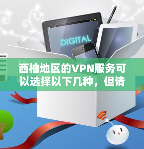 西柚地区的VPN服务可以选择以下几种，但请注意，建议使用经过核实的VPN服务，以确保安全性和稳定性