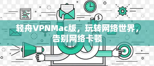 轻舟VPNMac版，玩转网络世界，告别网络卡顿