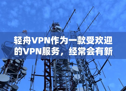 轻舟VPN作为一款受欢迎的VPN服务，经常会有新的版本发布。以下是关于轻舟VPN更新的一些关键信息