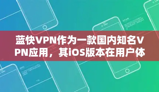 蓝快VPN作为一款国内知名VPN应用，其iOS版本在用户体验和功能上各有特点。以下是对蓝快VPNiOS版本的详细分析