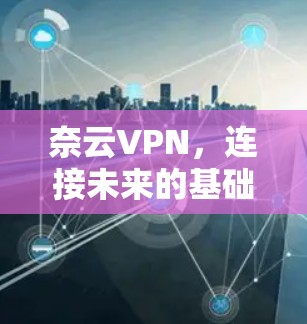 奈云VPN，连接未来的基础设施