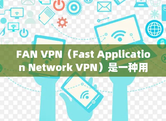 FAN VPN(Fast Application Network VPN)是一种用于保护企业内部信息的安全VPN技术,旨在阻止外部网络进入企业内部网络。以下是对FAN VPN服务器的详细介绍 FAN VPN(Fast Application Network VPN)是一种用于保护企业内部信息的安全VPN技术,旨在阻止外部网络进入企业内部网络。以下是对FAN VPN服务器的详细介绍