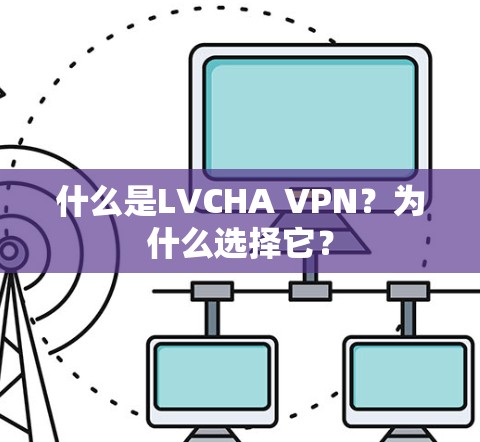 什么是LVCHA VPN？为什么选择它？