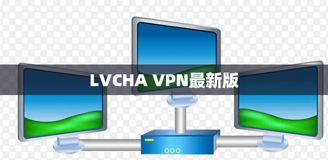 LVCHA VPN最新版