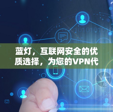 蓝灯，互联网安全的优质选择，为您的VPN代理保驾护航