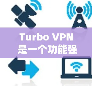 Turbo VPN 是一个功能强大的VPN工具，适合需要多设备或服务器连接的用户。以下是详细的使用步骤和建议
