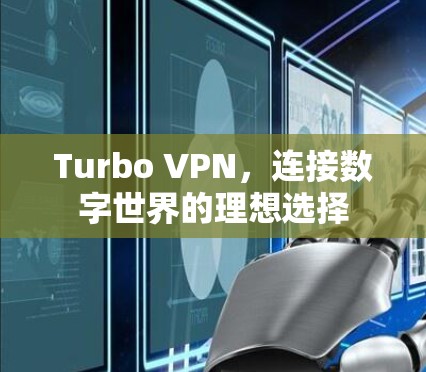 Turbo VPN，连接数字世界的理想选择