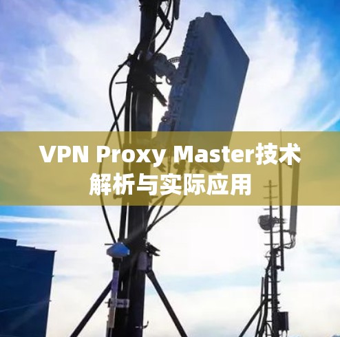 VPN Proxy Master技术解析与实际应用