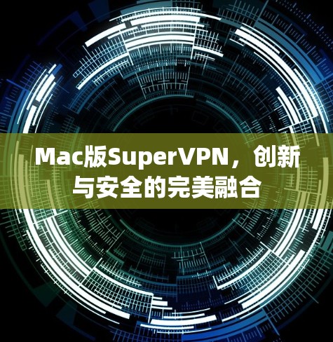Mac版SuperVPN，创新与安全的完美融合