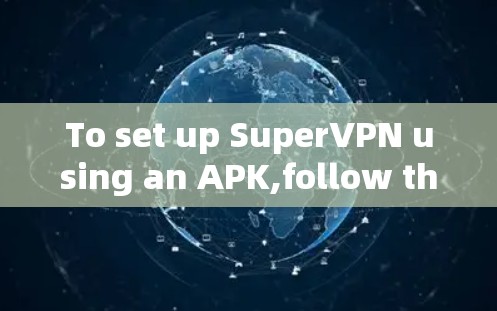 To set up SuperVPN using an APK,follow these organized steps: