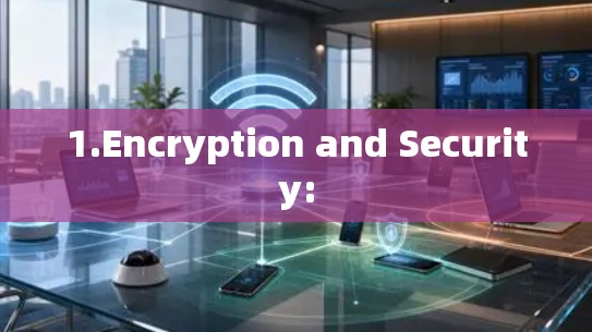 1.Encryption and Security: 1.Encryption and Security: